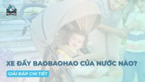 Giải đáp chi tiết xe đẩy Baobaohao của nước nào?