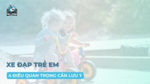 Xe đạp trẻ em và 4 điều quan trọng cần lưu ý