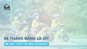 Xe thăng bằng là gì? Bé mấy tuổi thì nên sử dụng?