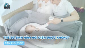 Trẻ sơ sinh nằm nôi điện được không? Cần lưu ý gì?