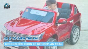 Kinh nghiệm chọn xe ô tô điện trẻ em bền đẹp, an toàn