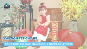 Tổng hợp 250 + Caption tết cho bé hay, hài hước, ý nghĩa nhất 2026
