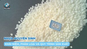 Nhựa nguyên sinh là gì? Tìm hiểu phân loại và quy trình sản xuất