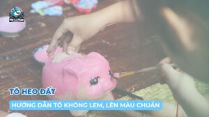 Hướng dẫn tô heo đất cho bé không lem, lên màu chuẩn