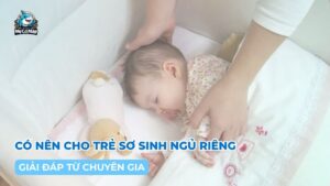 [Giải đáp từ chuyên gia] Có nên cho trẻ sơ sinh ngủ riêng?