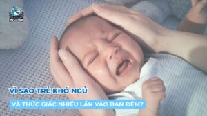 Vì sao trẻ khó ngủ và thức giấc nhiều lần vào ban đêm?