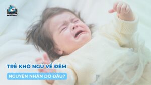 Trẻ khó ngủ về đêm nguyên nhân do đâu?