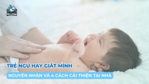 Nguyên nhân và 4 cách cải thiện trẻ ngủ hay giật mình tại nhà