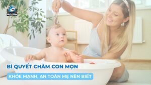 7 bí quyết chăm con mọn khỏe mạnh, an toàn mẹ nên biết